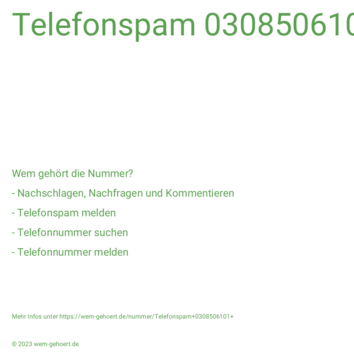 Wem gehört die Nummer Telefonspam 0308506101 ?